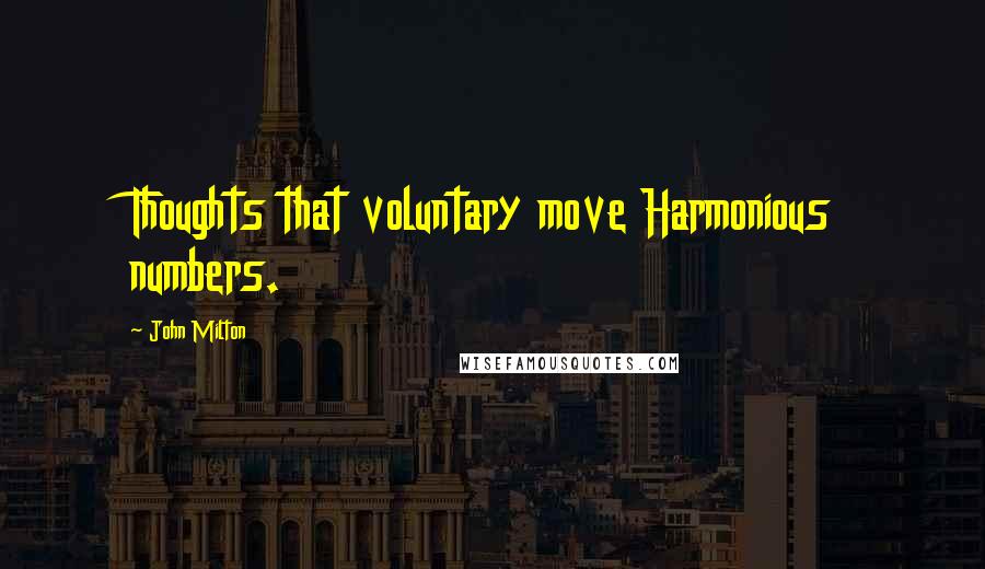 John Milton Quotes: Thoughts that voluntary move Harmonious numbers.