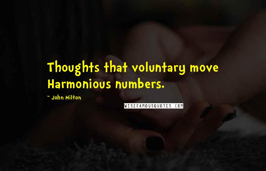 John Milton Quotes: Thoughts that voluntary move Harmonious numbers.