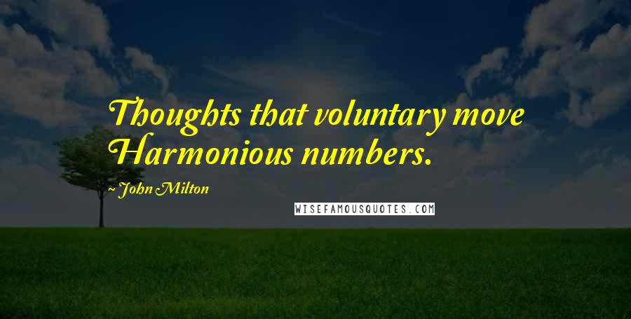 John Milton Quotes: Thoughts that voluntary move Harmonious numbers.