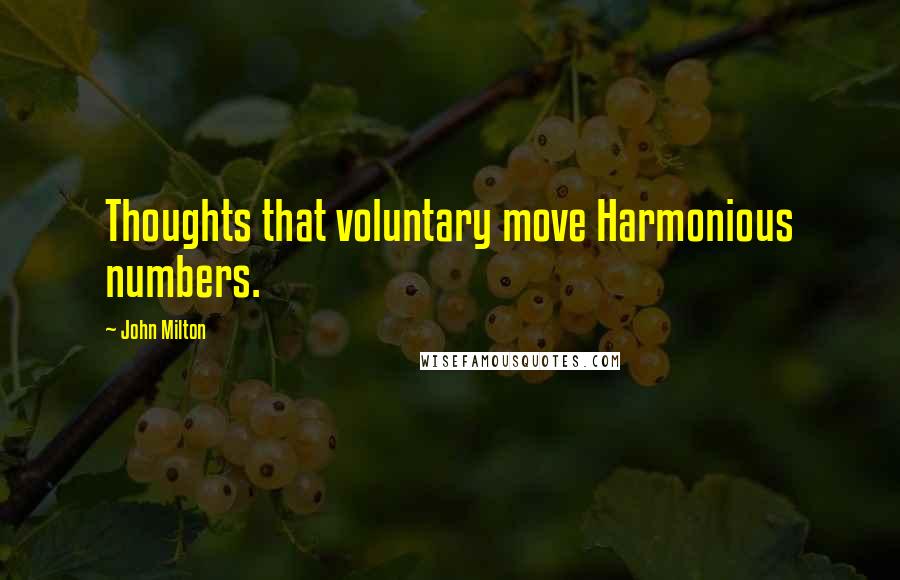 John Milton Quotes: Thoughts that voluntary move Harmonious numbers.