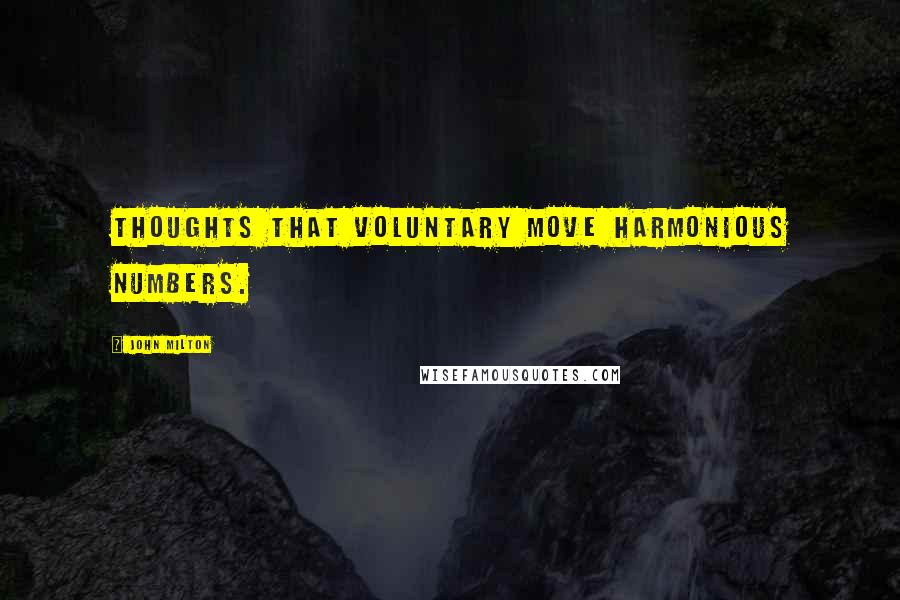 John Milton Quotes: Thoughts that voluntary move Harmonious numbers.