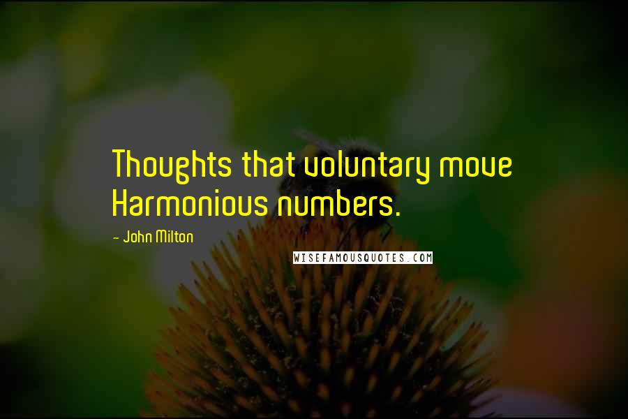 John Milton Quotes: Thoughts that voluntary move Harmonious numbers.