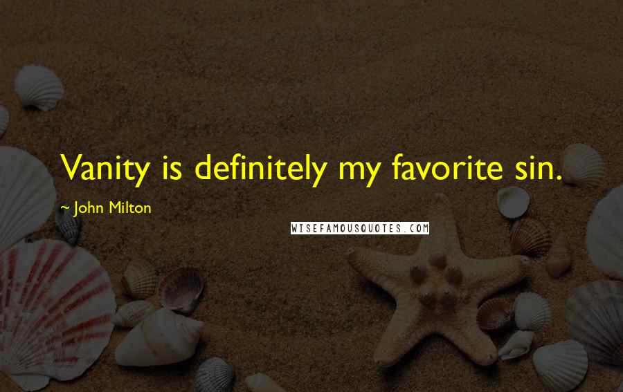 John Milton Quotes: Vanity is definitely my favorite sin.