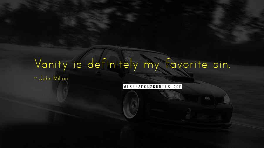 John Milton Quotes: Vanity is definitely my favorite sin.