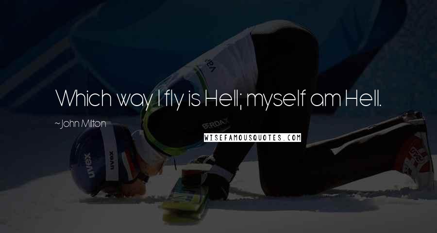 John Milton Quotes: Which way I fly is Hell; myself am Hell.