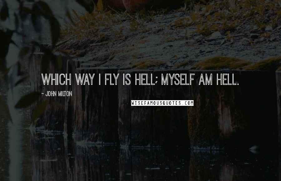 John Milton Quotes: Which way I fly is Hell; myself am Hell.