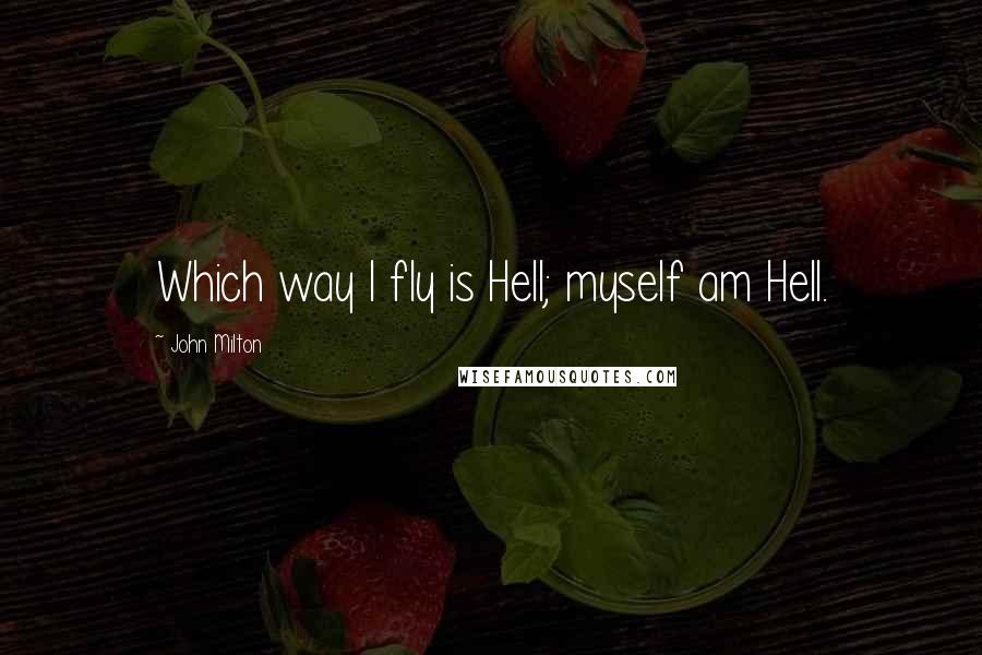 John Milton Quotes: Which way I fly is Hell; myself am Hell.