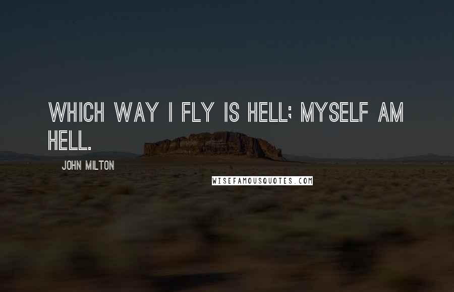 John Milton Quotes: Which way I fly is Hell; myself am Hell.