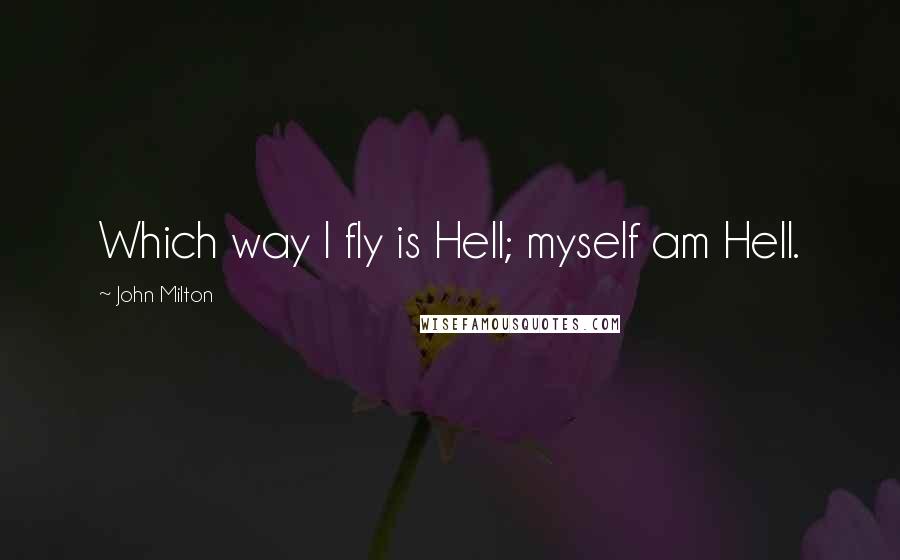 John Milton Quotes: Which way I fly is Hell; myself am Hell.