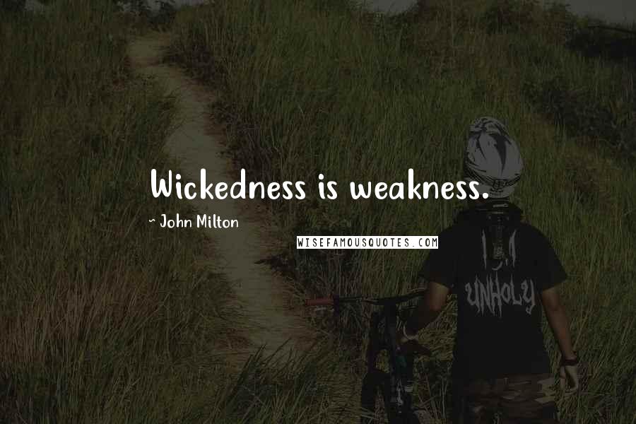 John Milton Quotes: Wickedness is weakness.