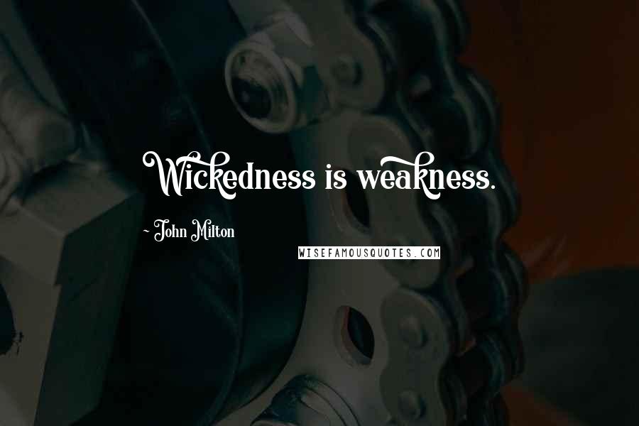 John Milton Quotes: Wickedness is weakness.