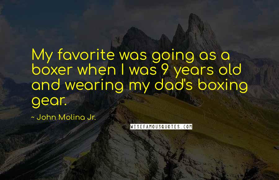 John Molina Jr. Quotes: My favorite was going as a boxer when I was 9 years old and wearing my dad's boxing gear.