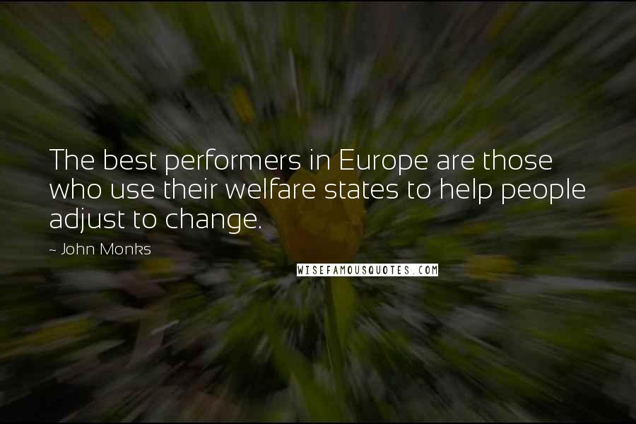 John Monks Quotes: The best performers in Europe are those who use their welfare states to help people adjust to change.