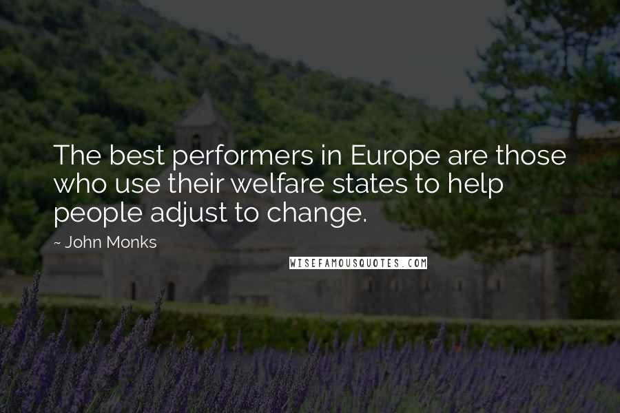 John Monks Quotes: The best performers in Europe are those who use their welfare states to help people adjust to change.