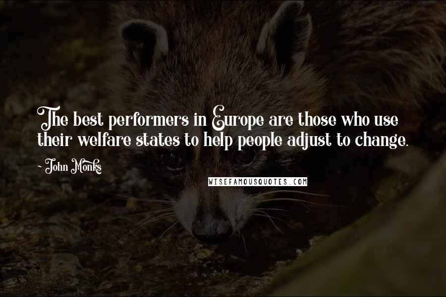 John Monks Quotes: The best performers in Europe are those who use their welfare states to help people adjust to change.