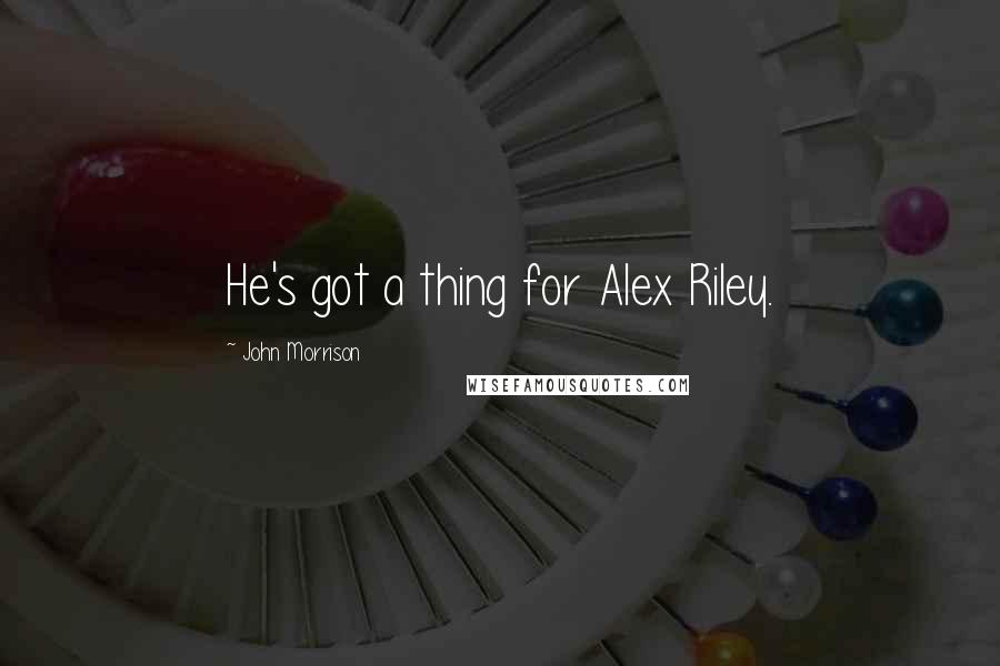 John Morrison Quotes: He's got a thing for Alex Riley.