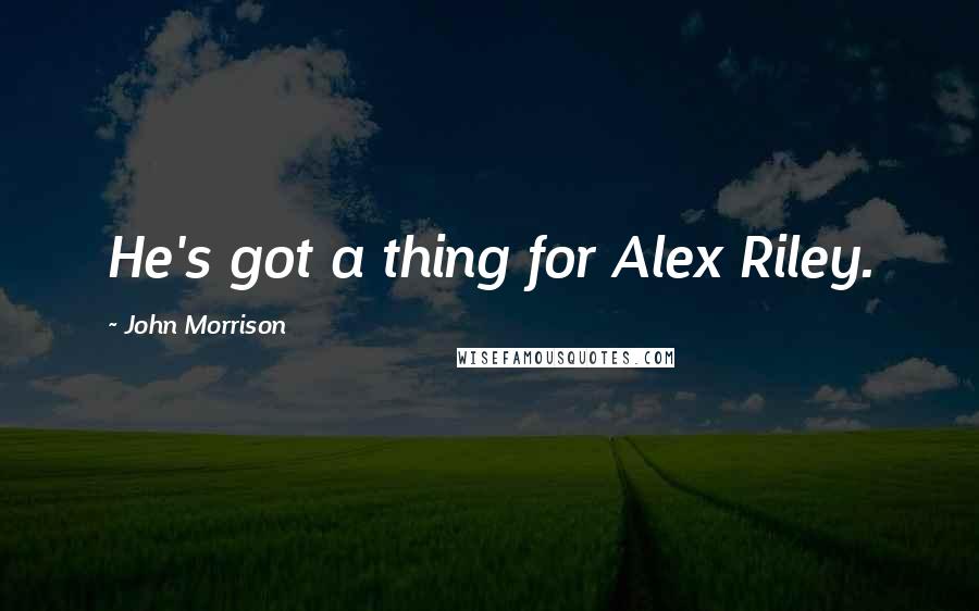 John Morrison Quotes: He's got a thing for Alex Riley.