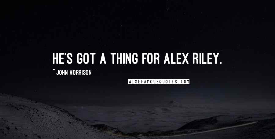 John Morrison Quotes: He's got a thing for Alex Riley.