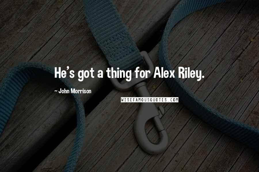 John Morrison Quotes: He's got a thing for Alex Riley.