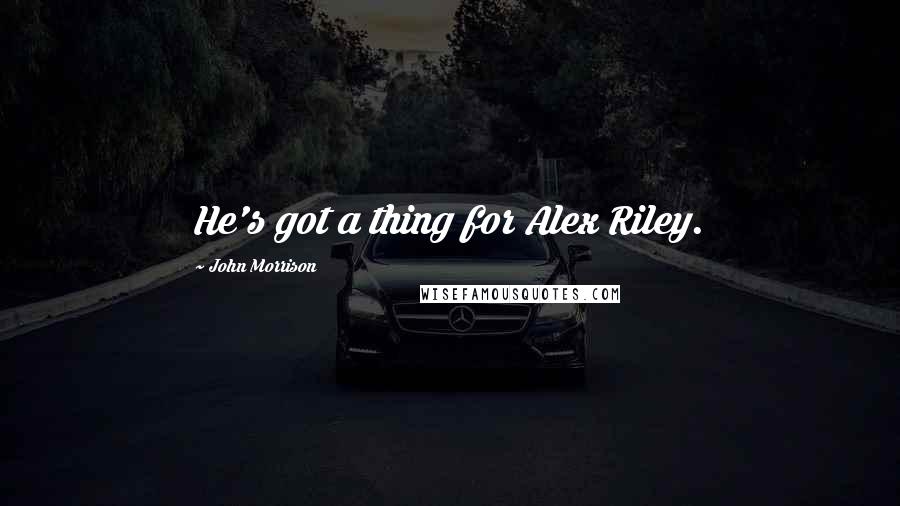 John Morrison Quotes: He's got a thing for Alex Riley.