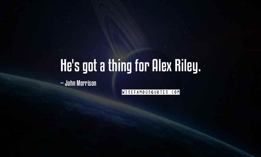 John Morrison Quotes: He's got a thing for Alex Riley.