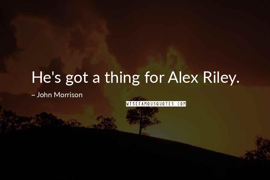 John Morrison Quotes: He's got a thing for Alex Riley.