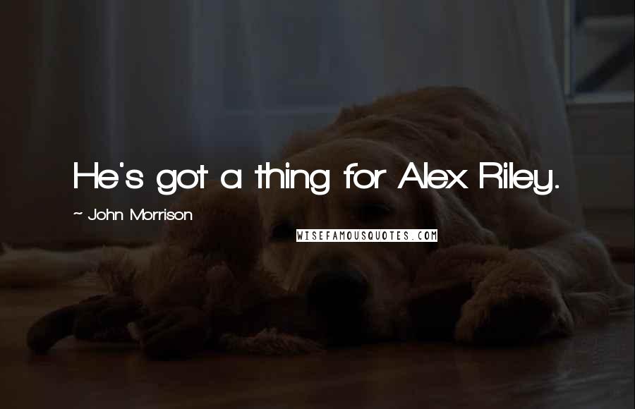 John Morrison Quotes: He's got a thing for Alex Riley.