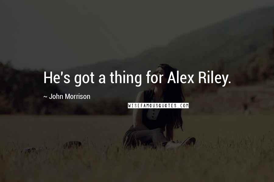 John Morrison Quotes: He's got a thing for Alex Riley.