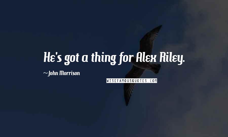 John Morrison Quotes: He's got a thing for Alex Riley.