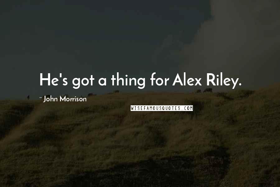 John Morrison Quotes: He's got a thing for Alex Riley.