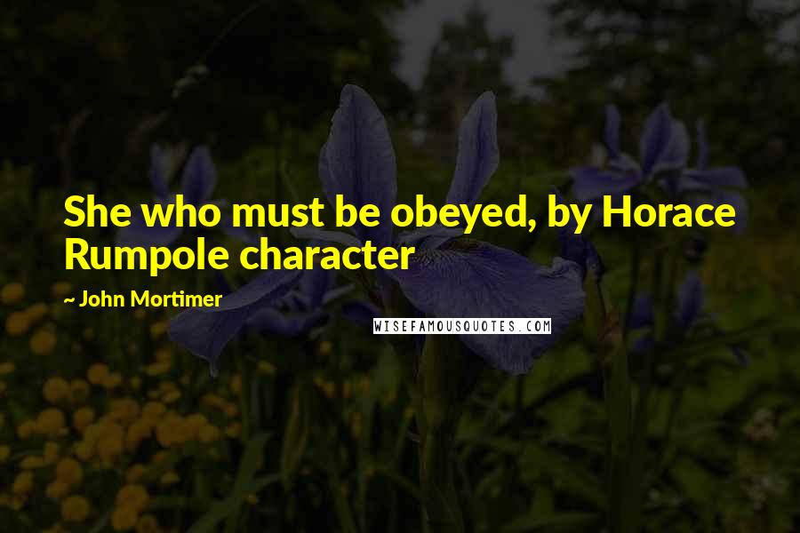 John Mortimer Quotes: She who must be obeyed, by Horace Rumpole character