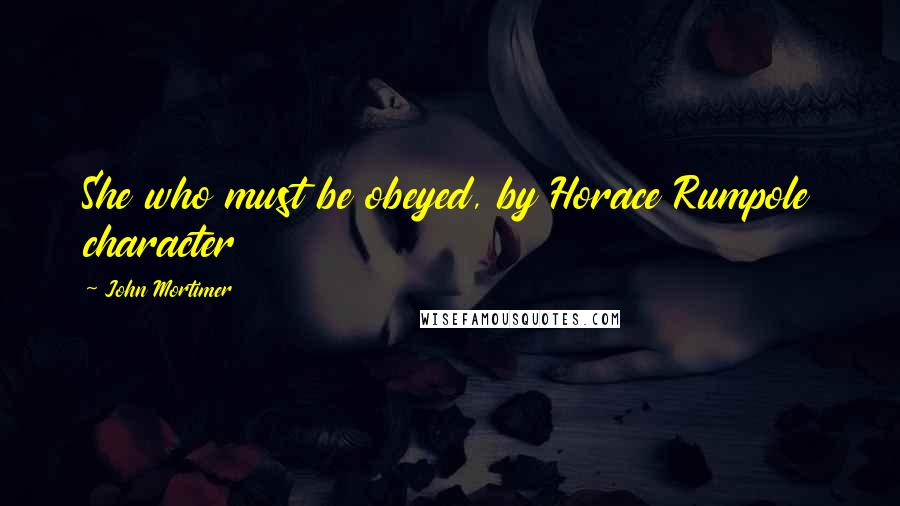 John Mortimer Quotes: She who must be obeyed, by Horace Rumpole character