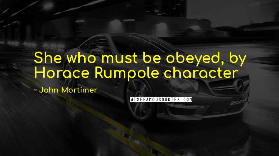 John Mortimer Quotes: She who must be obeyed, by Horace Rumpole character
