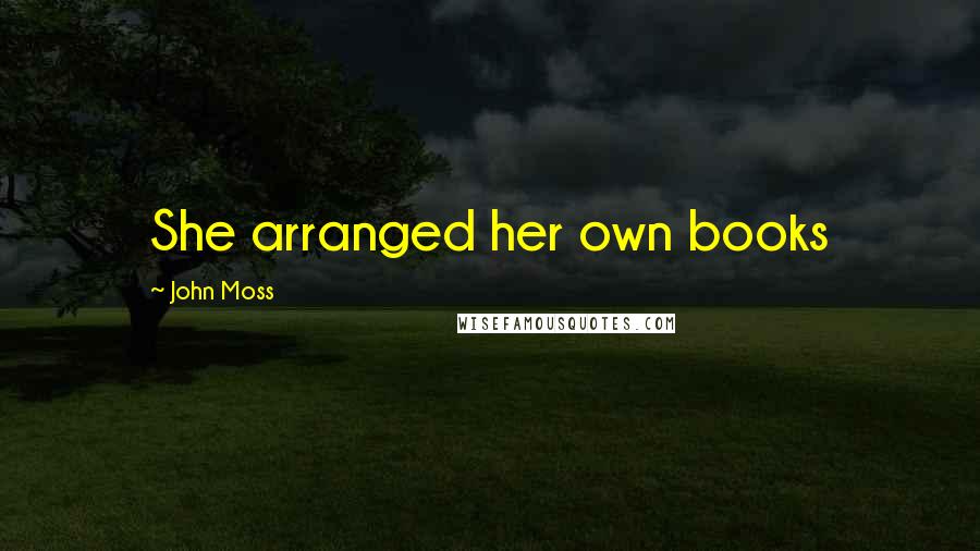 John Moss Quotes: She arranged her own books