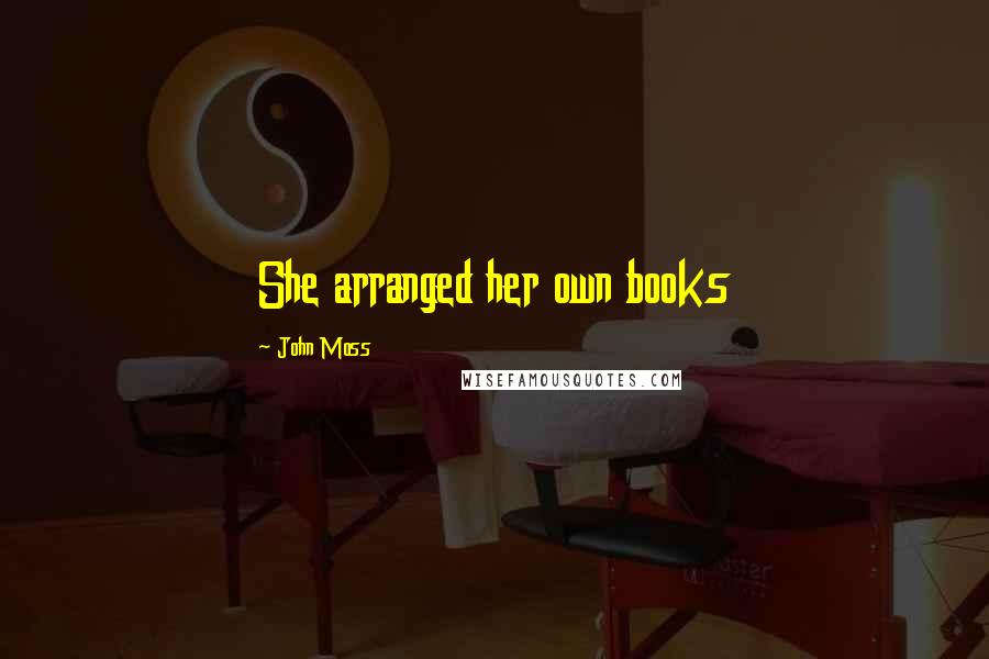 John Moss Quotes: She arranged her own books