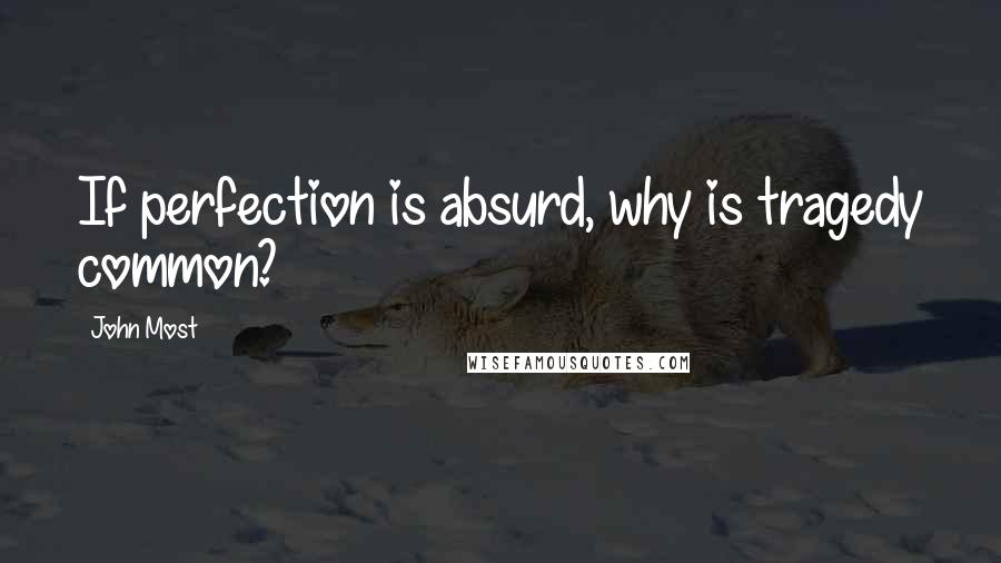 John Most Quotes: If perfection is absurd, why is tragedy common?