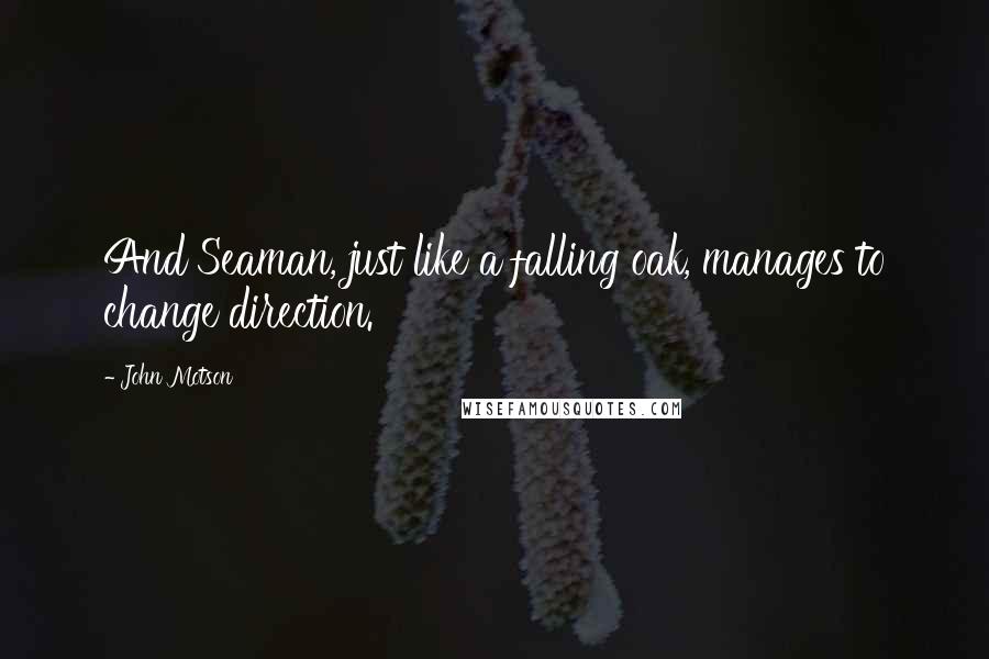 John Motson Quotes: And Seaman, just like a falling oak, manages to change direction.