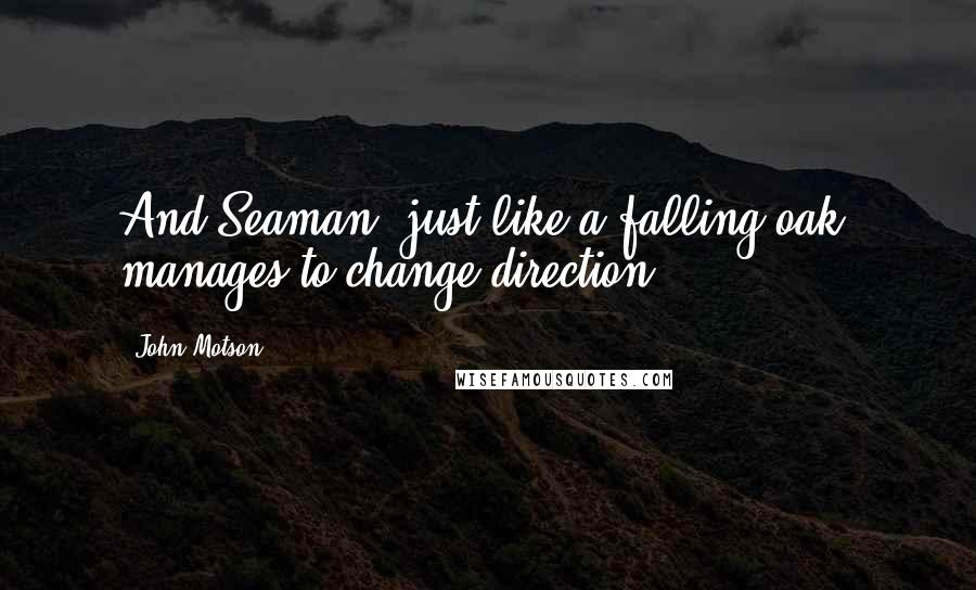 John Motson Quotes: And Seaman, just like a falling oak, manages to change direction.