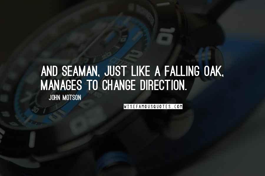 John Motson Quotes: And Seaman, just like a falling oak, manages to change direction.