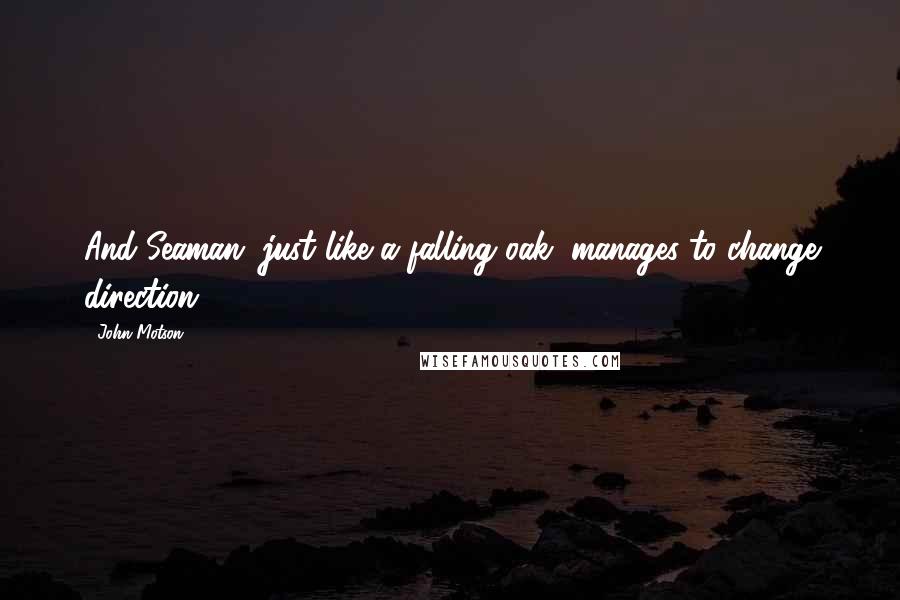 John Motson Quotes: And Seaman, just like a falling oak, manages to change direction.