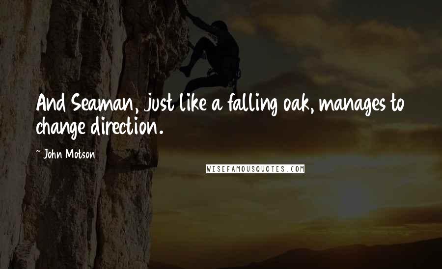John Motson Quotes: And Seaman, just like a falling oak, manages to change direction.