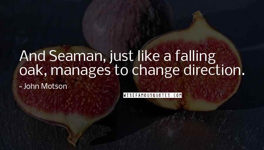John Motson Quotes: And Seaman, just like a falling oak, manages to change direction.