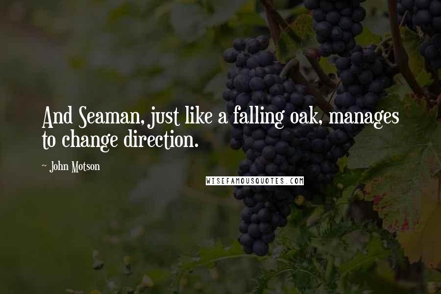 John Motson Quotes: And Seaman, just like a falling oak, manages to change direction.