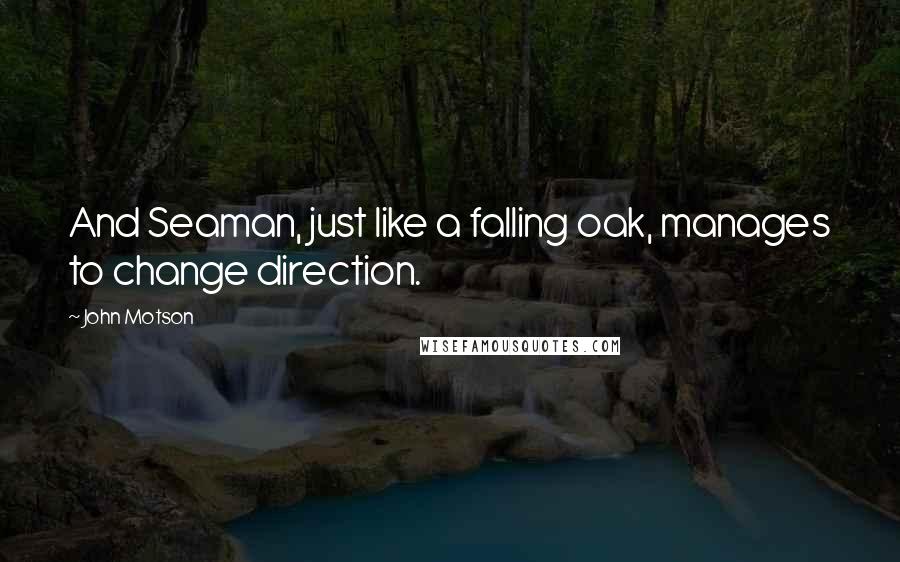 John Motson Quotes: And Seaman, just like a falling oak, manages to change direction.