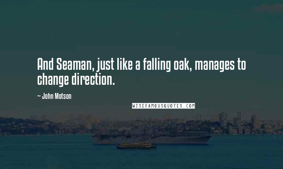 John Motson Quotes: And Seaman, just like a falling oak, manages to change direction.