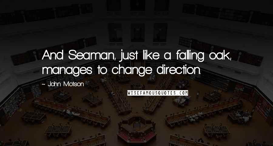 John Motson Quotes: And Seaman, just like a falling oak, manages to change direction.