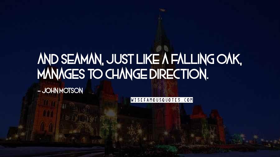 John Motson Quotes: And Seaman, just like a falling oak, manages to change direction.