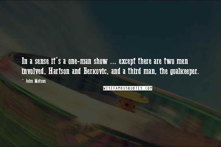 John Motson Quotes: In a sense it's a one-man show ... except there are two men involved, Hartson and Berkovic, and a third man, the goalkeeper.