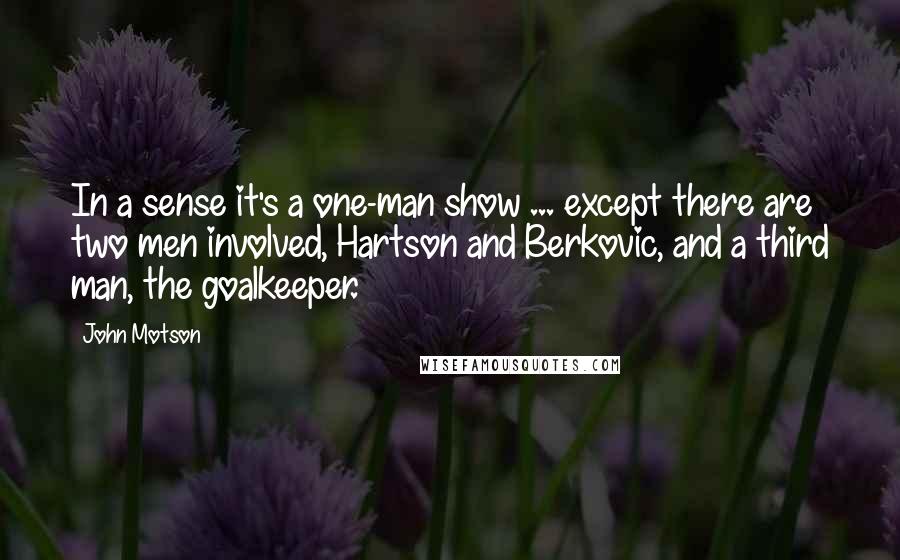 John Motson Quotes: In a sense it's a one-man show ... except there are two men involved, Hartson and Berkovic, and a third man, the goalkeeper.