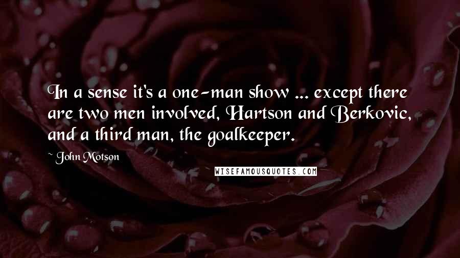 John Motson Quotes: In a sense it's a one-man show ... except there are two men involved, Hartson and Berkovic, and a third man, the goalkeeper.